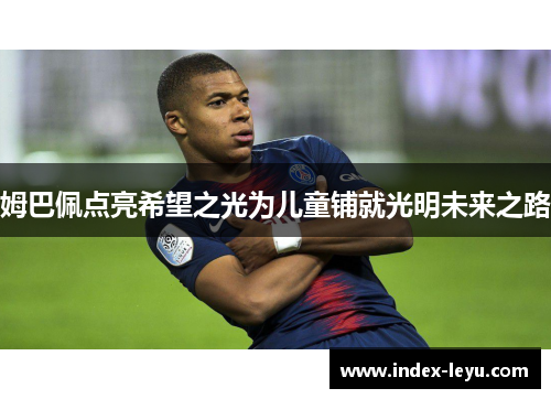 姆巴佩点亮希望之光为儿童铺就光明未来之路